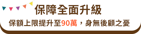 保障全面升級：保額上限提升至90萬，身無後顧之憂