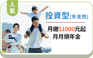 投資型(年金險)：月繳$1000元起，月月領年金