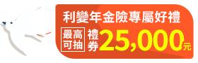 利變型年金專屬好禮，最高可抽$2,5000禮券