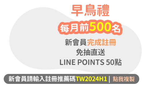 早鳥禮送：每月前500名，新會員完成註冊免抽直送LINE POINTS 50點
