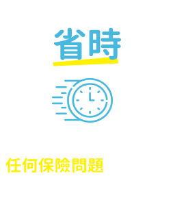 省時:填任何保險問題都可詢問，免去自己燒腦的麻煩