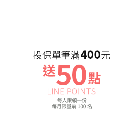 活動一、采盟免稅店用戶專屬，投保單筆滿$400元，送LINE POINTS 50點