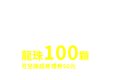 投保不限金額，抽龍珠100顆(可兌換超商禮券50元)，共50名