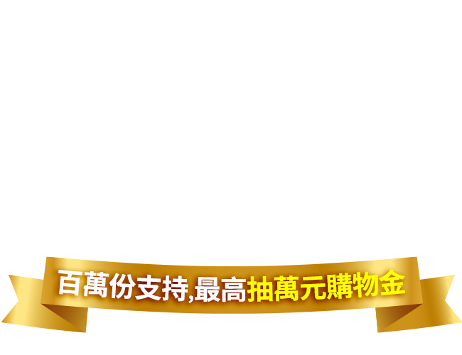 百萬份支持,最高抽萬元購物金