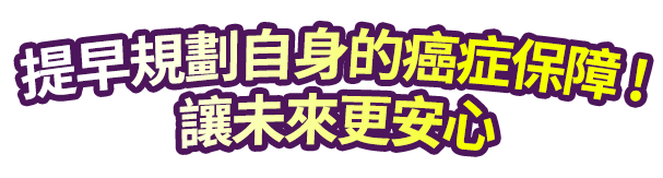提早規劃自身的癌症保障 ! 讓未來更安心