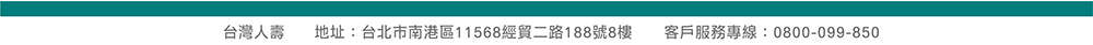 台灣人壽 地址：台北市南港區經貿二路188號8樓  客服專線：0800-099-850