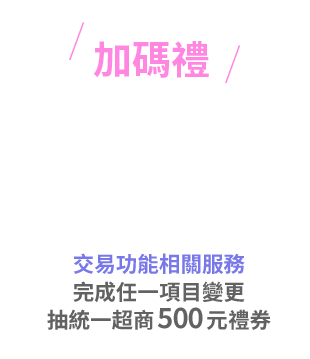 交易功能相關服務，完成任一項目變更，抽統一超商500元禮券